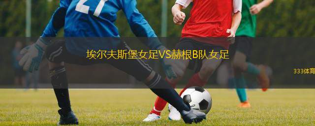 埃尔夫斯堡女足VS赫根B队女足