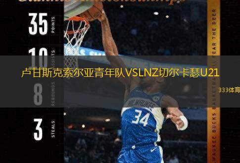 卢甘斯克索尔亚青年队VSLNZ切尔卡瑟U21