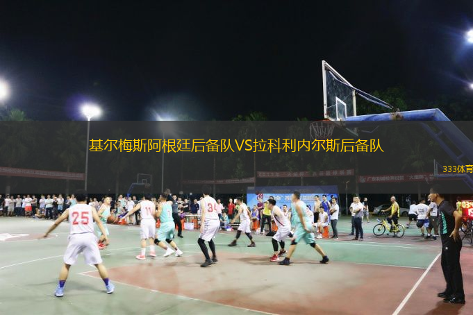 基尔梅斯阿根廷后备队VS拉科利内尔斯后备队
