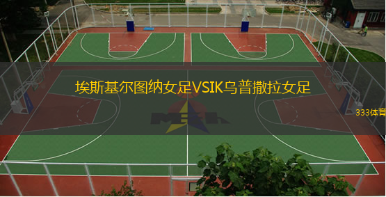 埃斯基尔图纳女足VSIK乌普撒拉女足